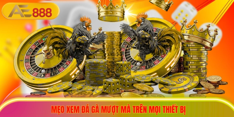 Link AE888 Đá Gà Mới Nhất 2026, An Toàn, Ít Lỗi Truy Cập Mẹo xem đá gà mượt mà trên mọi thiết bị